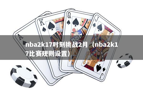nba2k17时刻挑战2月（nba2k17比赛规则设置）