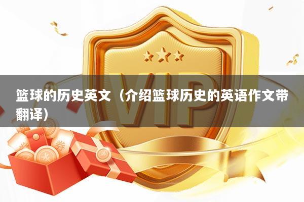 篮球的历史英文（介绍篮球历史的英语作文带翻译）