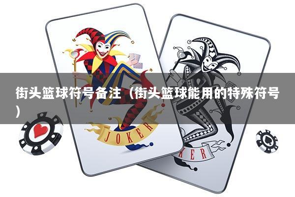 街头篮球符号备注（街头篮球能用的特殊符号）