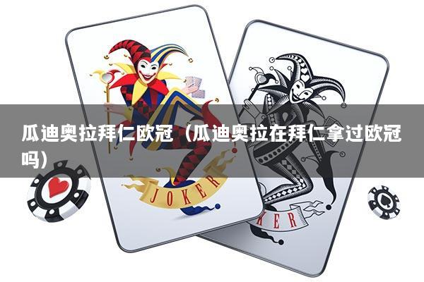 瓜迪奥拉拜仁欧冠（瓜迪奥拉在拜仁拿过欧冠吗）