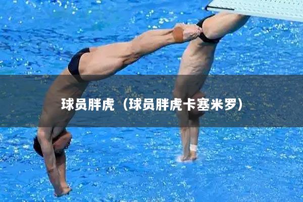 球员胖虎（球员胖虎卡塞米罗）