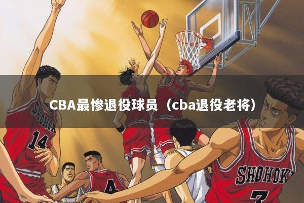 CBA最惨退役球员（cba退役老将）