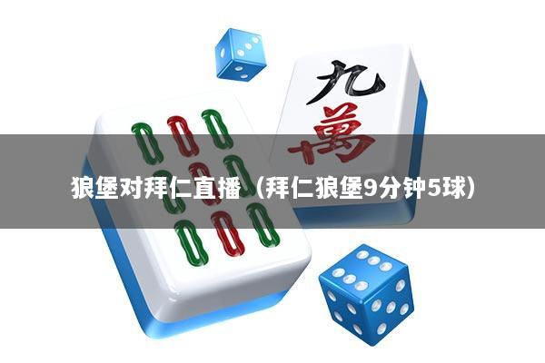 狼堡对拜仁直播（拜仁狼堡9分钟5球）