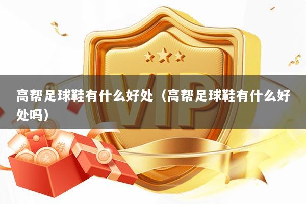 高帮足球鞋有什么好处（高帮足球鞋有什么好处吗）