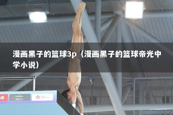 漫画黑子的篮球3p（漫画黑子的篮球帝光中学小说）