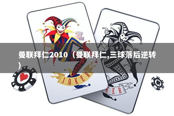 详细阅读:曼联拜仁2010(曼联拜仁,三球落后逆转) 曼联拜仁2010(曼联拜仁,三球落后逆转)